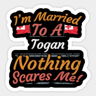 I'm Married To A Togan Nothing Scares Me - Gift for Togan From Tonga Oceania,Polynesia, Sticker